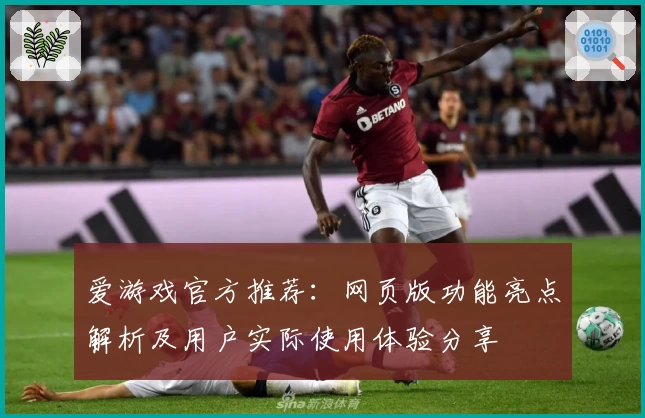 爱游戏官方推荐：网页版功能亮点解析及用户实际使用体验分享