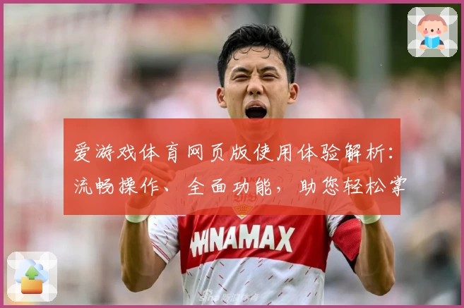 爱游戏体育网页版使用体验解析：流畅操作、全面功能，助您轻松掌控运动生活